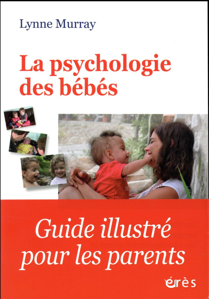 La psychologie des bébés. Comment les relations favorisent le développement de l'enfant de la naissa