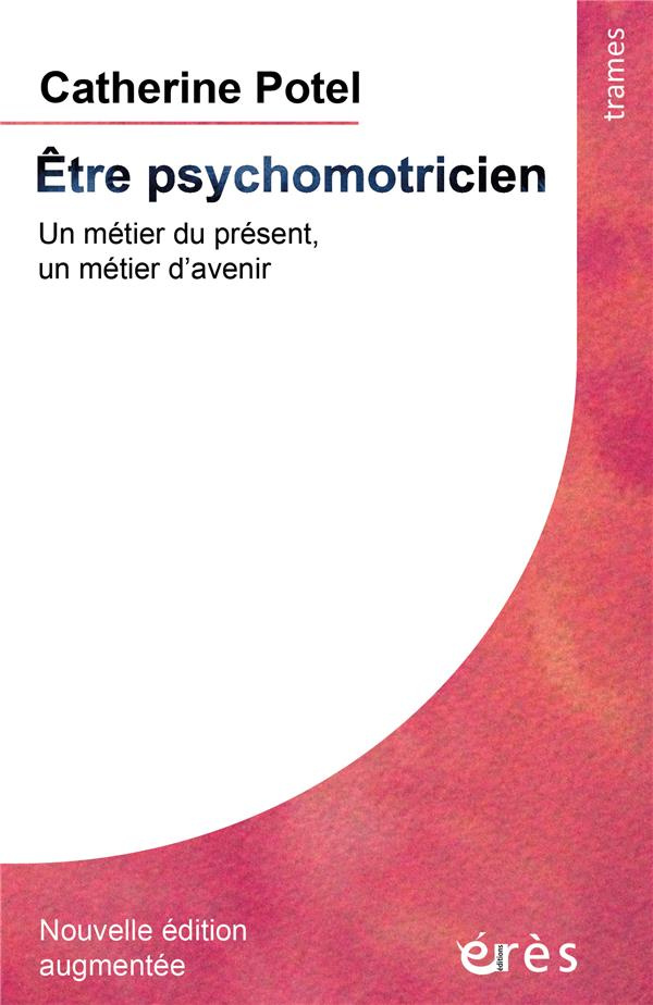 Etre psychomotricien. Un métier du présent, un métier d'avenir, Edition revue et augmentée