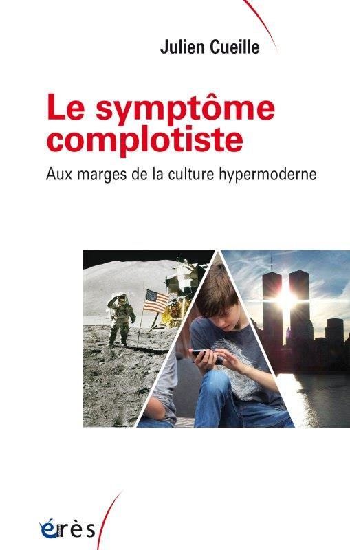 Le symptôme complotiste. Aux marges de la culture hypermoderne