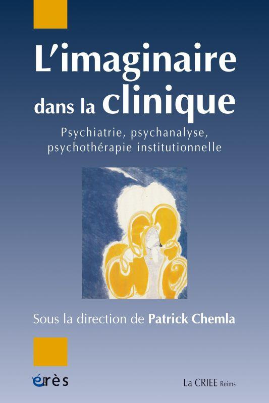 L'imaginaire dans la clinique. Psychiatrie, psychanalyse, psychothérapie institutionnelle