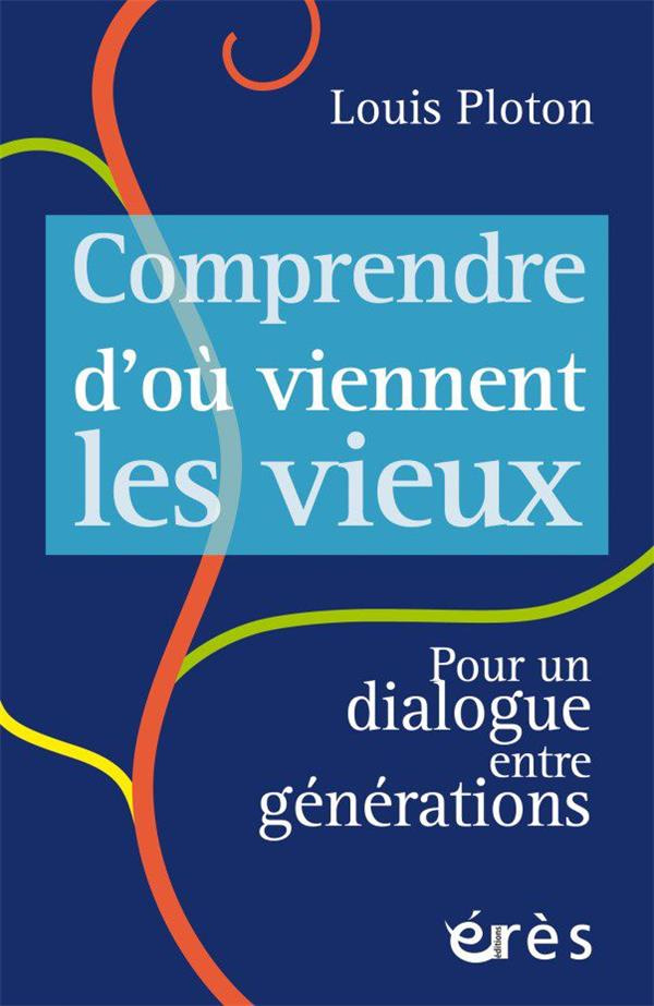 Comprendre d'où viennent les vieux. Pour un dialogue entre générations