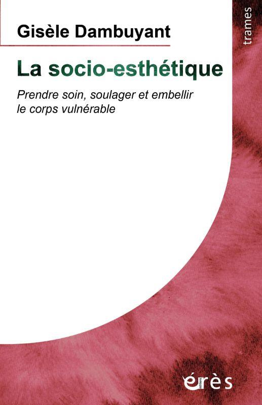 La socio-esthétique. Prendre soin, soulager et embellir le corps vulnérable