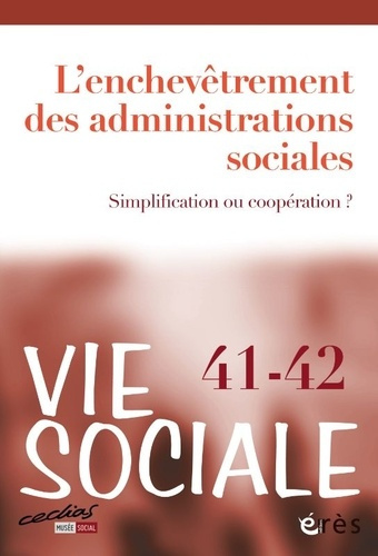 Vie Sociale N° 41-42 : L'enchevêtrement des administrations sociales. Simplification ou coopération