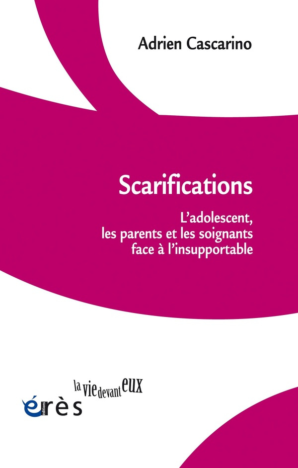 Scarifications. L'adolescent, les parents et les soignants face à l'insupportable