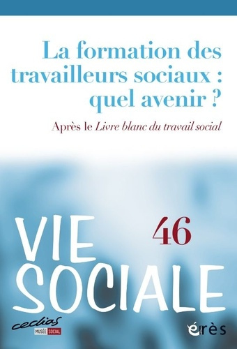 Vie Sociale N° 46 : La formation des travailleurs sociaux : quel avenir ? après le Livre blanc du tr