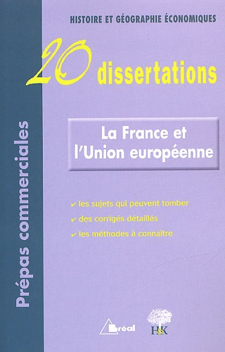 La France et l'Union européenne. 20 Dissertations d'Histoire et Géographie Economiques avec analyses