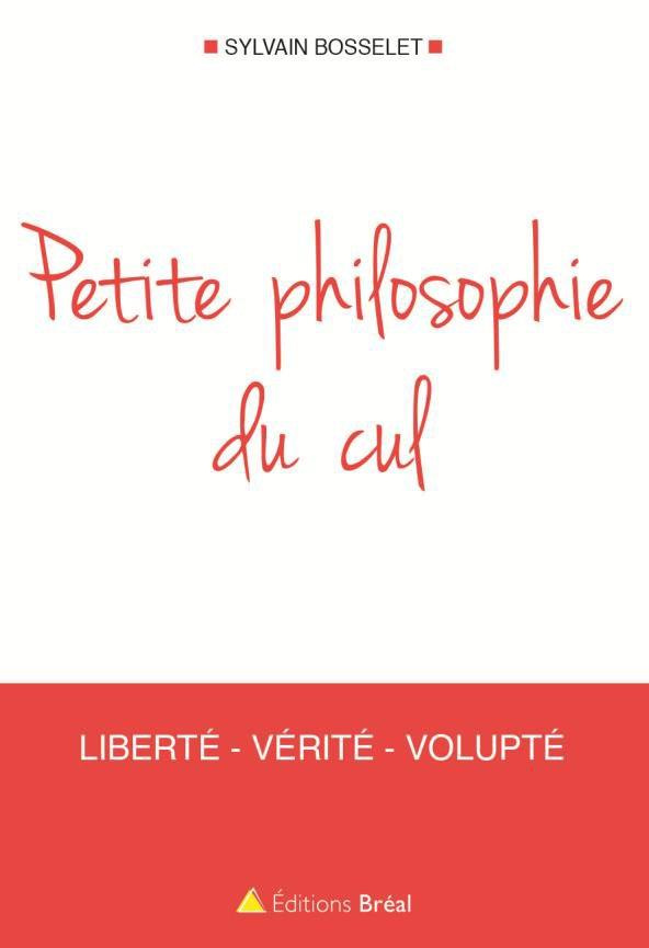 Petite philosophie du cul. Liberté - Vérité - Volupté