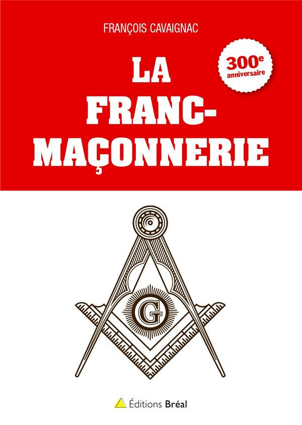 La franc-maçonnerie. 300e anniversaire 1717-2017