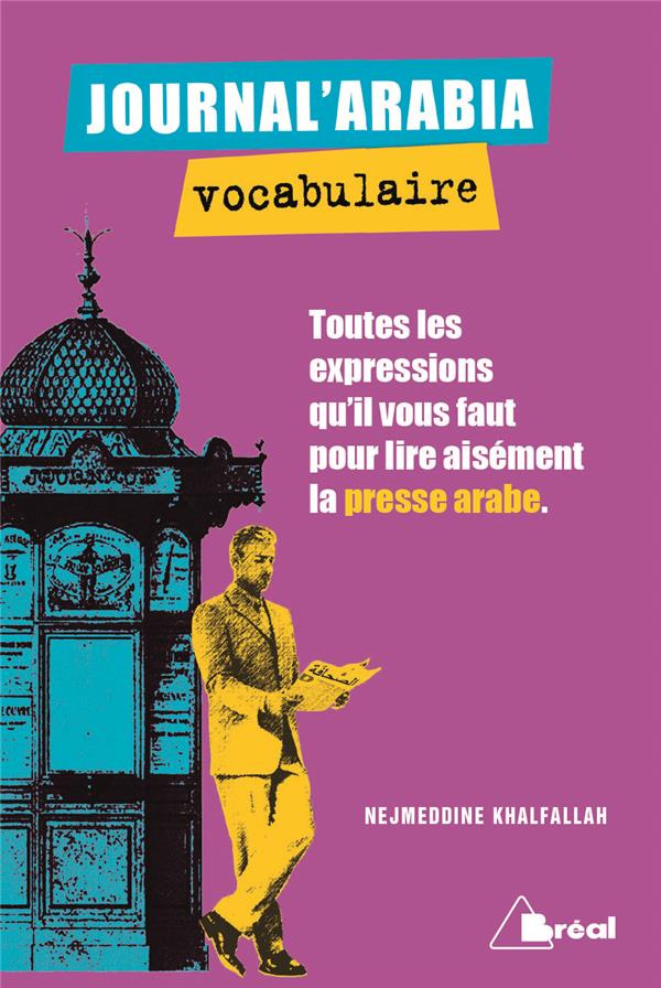Journal'arabia vocabulaire. Toutes les expressions qu'il vous faut pour lire aisément un journal ara