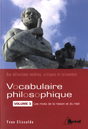 Vocabulaire philosophique. Tome 3, Les mots de la raison et du réel