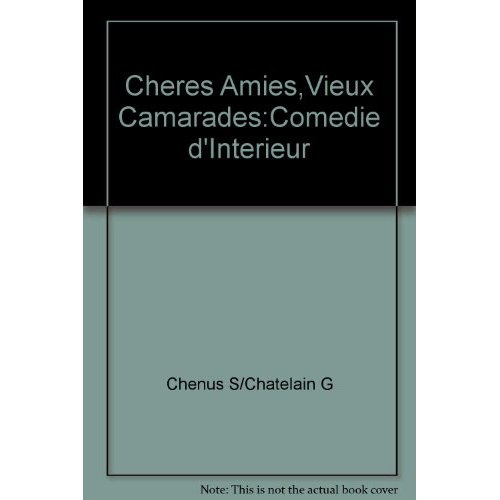 Cheres amies,vieux camarades:comedie d'interieur