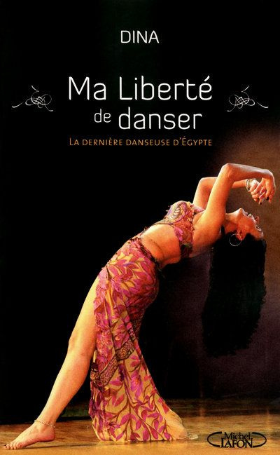 Ma liberté de danser. La dernière danseuse d'Egypte