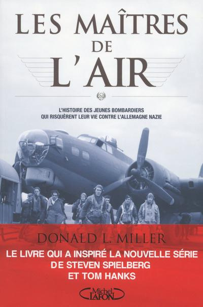 Les maîtres de l'air. L'histoire des jeunes bombardiers qui risquèrent leur vie contre l'Allemagne n