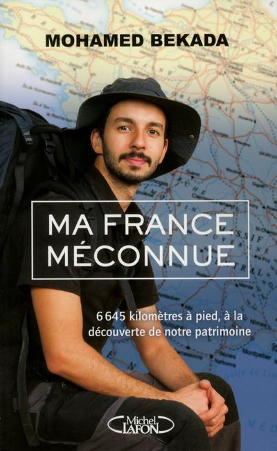 Ma France méconnue. 6645 kilomètres à pied, à la découverte de notre patrimoine
