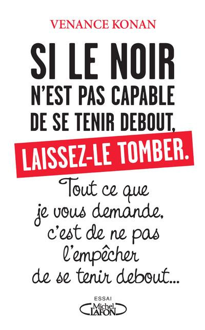 Si le noir n'est pas capable de se tenir debout, laissez-le tomber. Tout ce que je vous demande, c'e