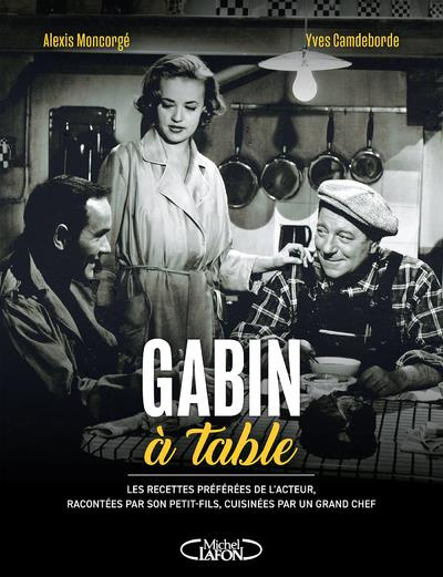 Gabin à table. Les recettes préférées de l'acteur, racontées par son petit-fils, cuisinées par un gr