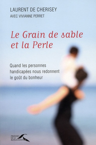 Le Grain de sable et la Perle. Quand les personnes handicapées nous redonnent le goût du bonheur