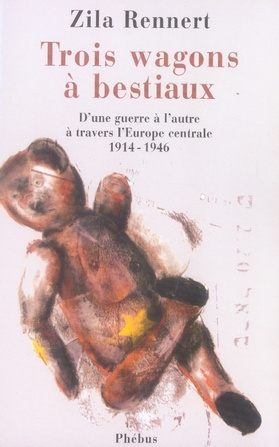 Trois wagons à bestiaux. D'une guerre à l'autre à travers l'Europe centrale 1914-1946