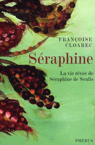 Séraphine. La vie rêvée de Séraphine de Senlis