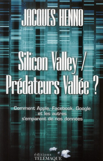 Silicon Valley / Prédateurs Vallée ? Comment Apple, Facebook, Google et les autres s'emparent de nos