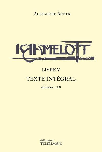 Kaamelott Livre 5 : Texte intégral. Episodes 1 à 8