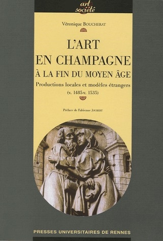 L'art en Champagne à la fin du Moyen Age. Productions locales et modèles étrangers (v.1485-v.1535)