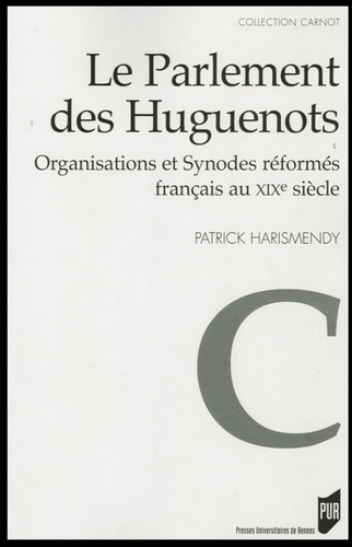 Le Parlement des Huguenots. Organisations et Synodes réformés français au XIXe siècle