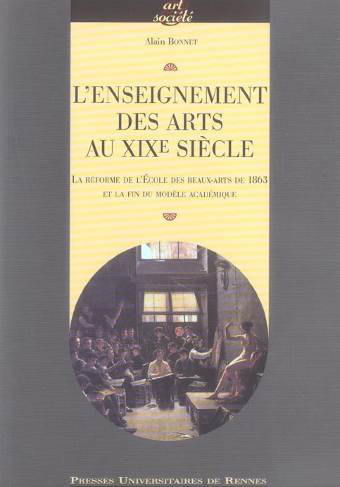 L'enseignement des arts au XIXe siècle. La réforme de l'Ecole des Beaux-Arts de 1863 à la fin du mod