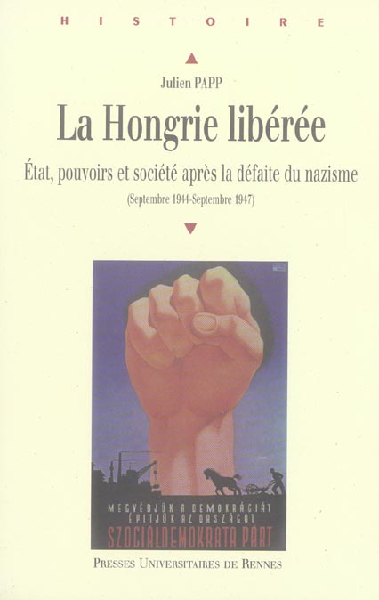 La Hongrie libérée. Etat, pouvoirs et société après la défaite du nazisme (septembre 1944-septembre