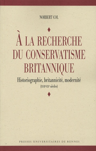 A la recherche du conservatisme britannique. Historiographie, britannicité, modernité (XVIIe-XXe siè