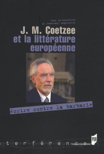 J.M. Coetzee et la littérature européenne. Ecrire contre la barbarie