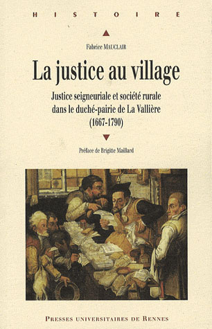 La justice au village. Justice seigneuriale et société rurale dans le duché-pairie de La Vallière (1