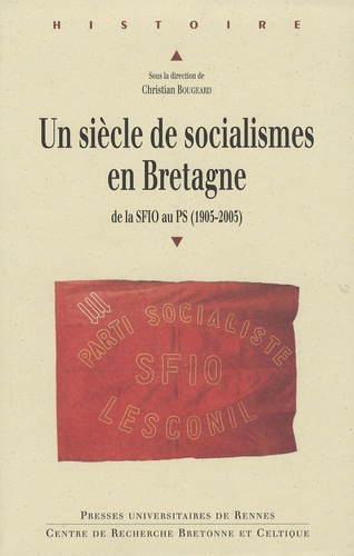 Un siècle de socialisme en Bretagne. De la SFIO au PS (1905-2005)