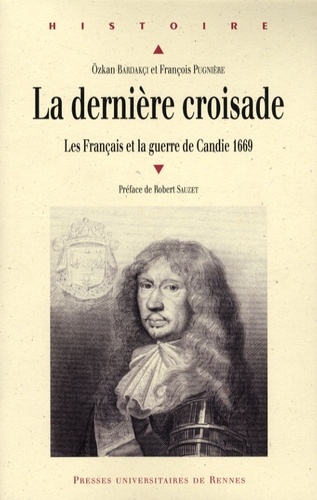 La dernière croisade. Les Français et la guerre de Candie, 1669