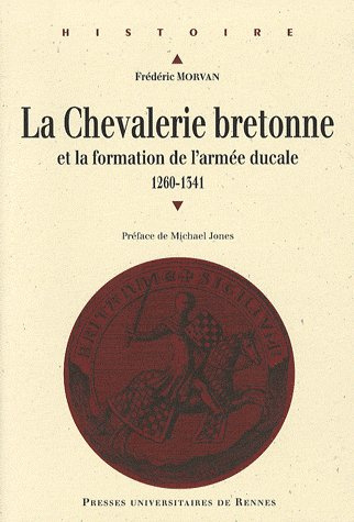 La chevalerie bretonne au Moyen Age et la formation de l'armée ducale. 1260 à 1341, avec 1 CD-ROM