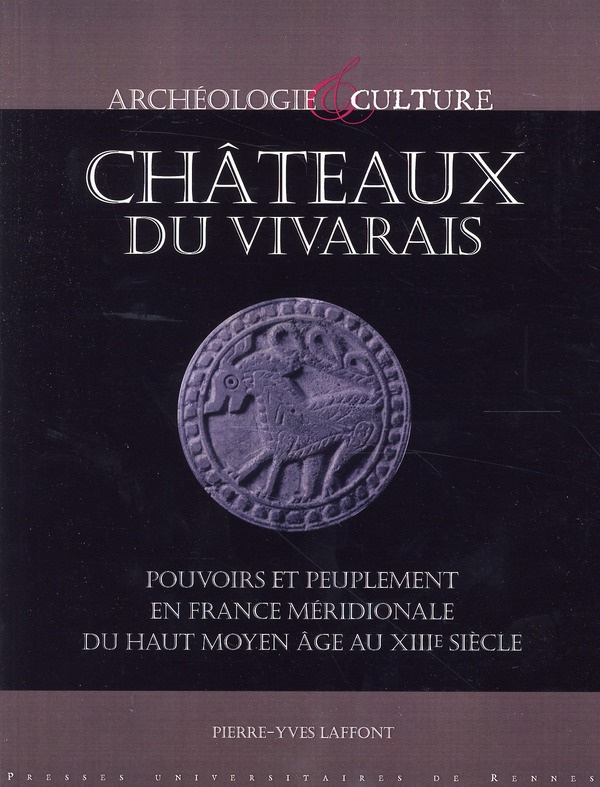 Châteaux du Vivarais. Pouvoirs et peuplement en France méridionale, du haut Moyen Age au XIIIe siècl