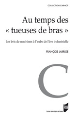 Au temps des "tueuses de bras". Les bris de machines à l'aube de l'ère industrielle (1780-1860)