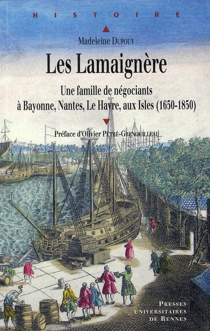 Les Lamaignère. Une famille de négociants à Bayonne, Nantes, Le Havre, aux Isles (1650-1850)