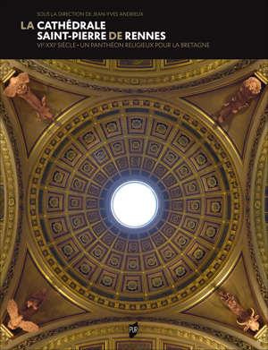 La Cathédrale de Rennes. VIe-XXIe. Un panthéon religieux pour la Bretagne