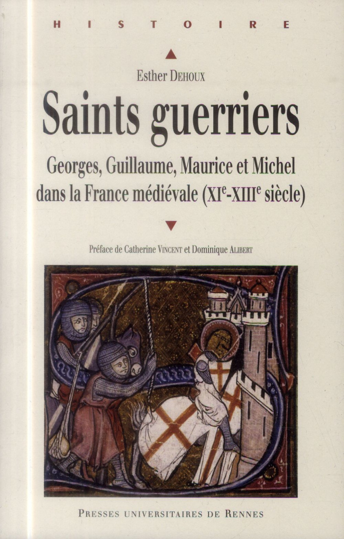 Saints guerriers. Georges, Guillaume, Maurice et Michel dans la France médiévale (XIe-XIIIe siècles)