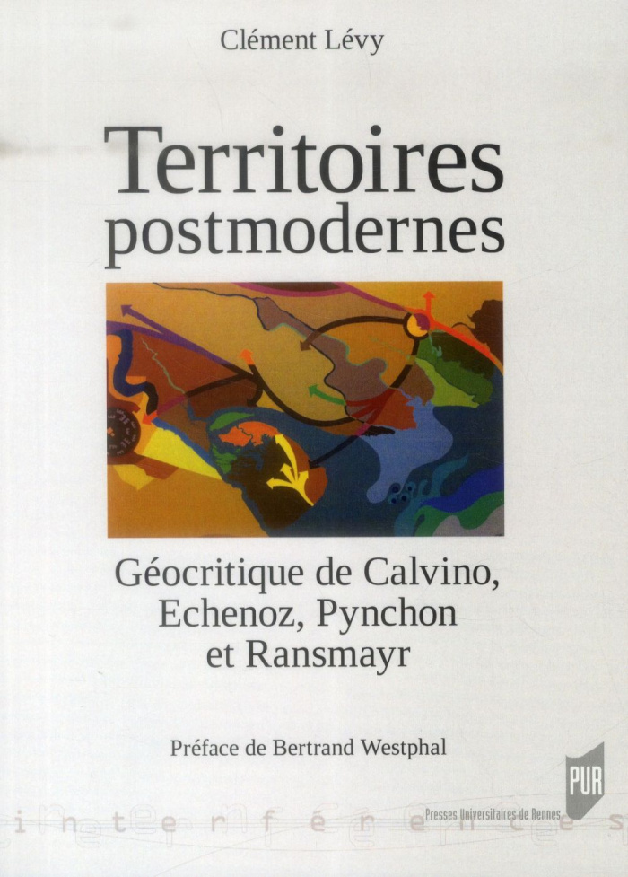 Territoires postmodernes. Géocritique de Calvino, Echenoz, Pynchon et Ransmayr