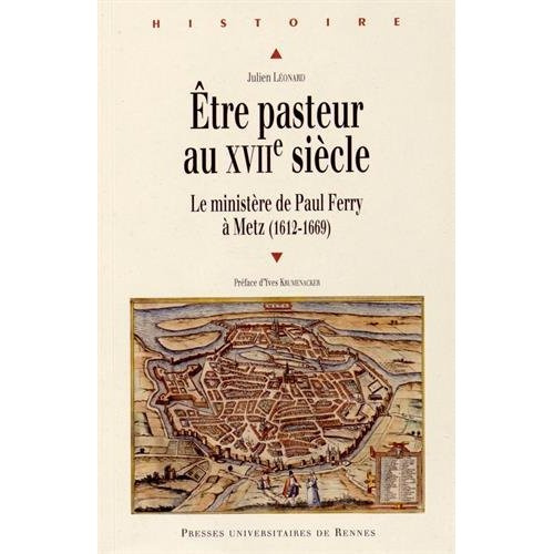 Etre pasteur au XVIIe siècle. Le ministère de Paul Ferry à Metz (1612-1669)