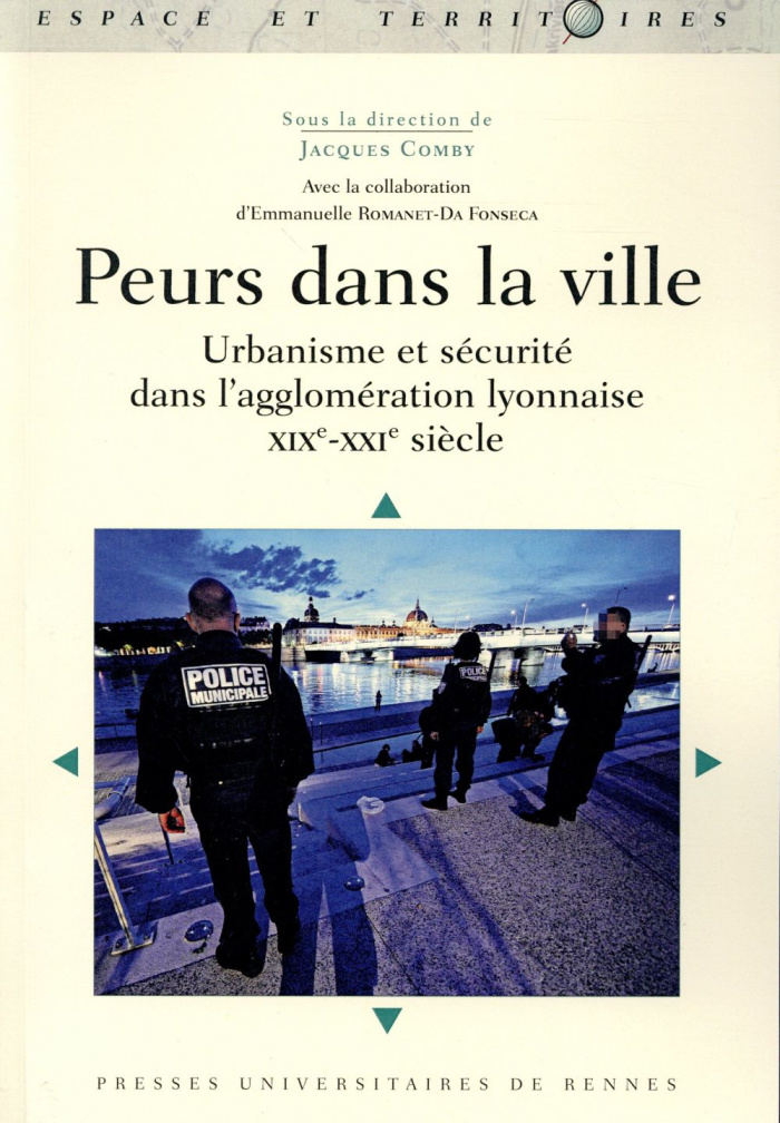 Peurs dans la ville. Urbanisme et sécurité dans l'agglomération lyonnaise XIXe-XXIe siècle