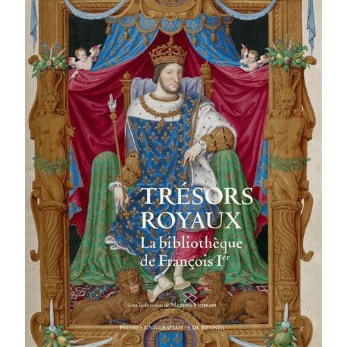 Trésors royaux : la bibliothèque de François Ier : exposition présentée au Château royal de Blois, d