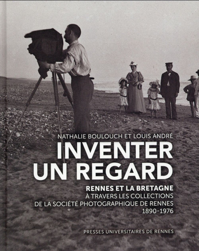 Inventer un regard. Rennes et la Bretagne à travers les collections de la Société photographique de
