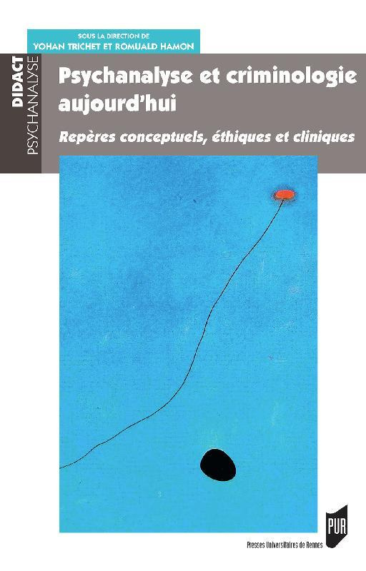 Psychanalyse et criminologie, aujourd'hui. Repères conceptuels, éthiques et cliniques