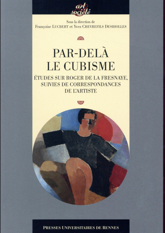 Par-delà le cubisme. Etudes sur Roger de La Fresnaye, suivies de correspondances de l'artiste
