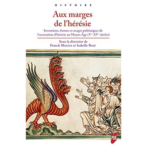Aux marges de l'hérésie. Inventions, formes et usages polémiques de l'accusation d'hérésie au Moyen