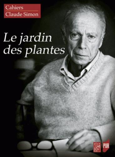 Cahiers Claude Simon N° 13 : Le Jardin des plantes. Fragments, lopins, parcelles