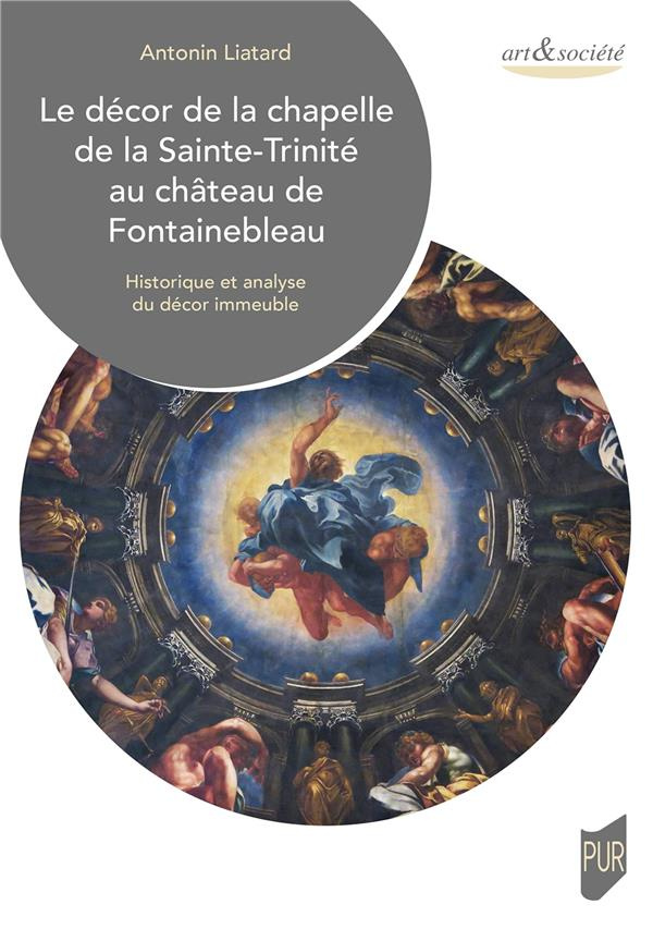 Le décor de la chapelle de la Sainte-Trinité au château de Fontainebleau. Historique et analyse du d